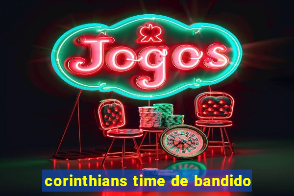 corinthians time de bandido